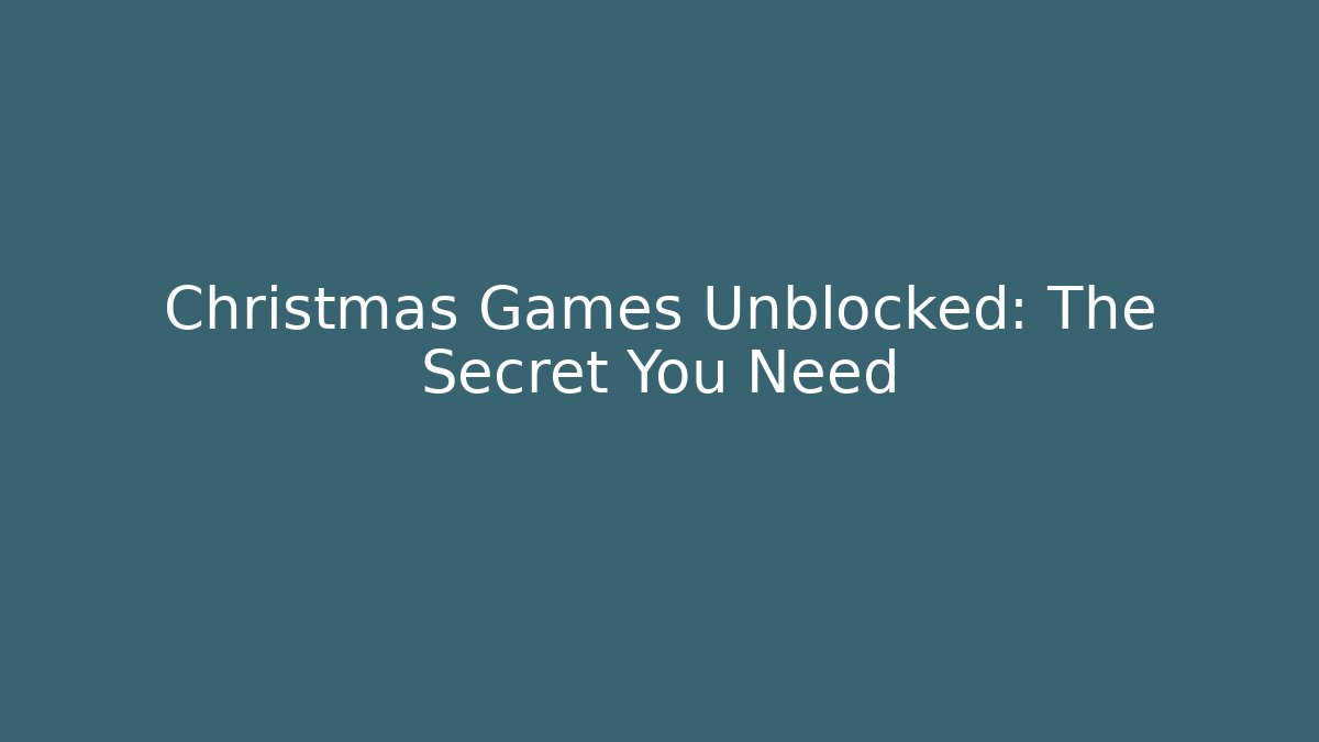 Christmas Games Unblocked: The Secret You Need