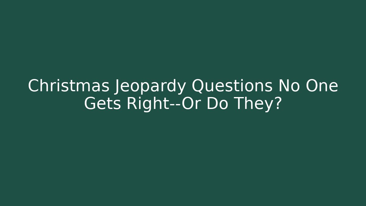 Christmas Jeopardy Questions No One Gets Right—Or Do They?