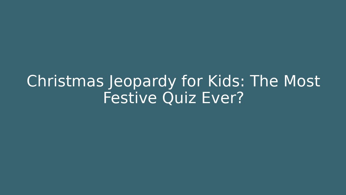 Christmas Jeopardy for Kids: The Most Festive Quiz Ever?
