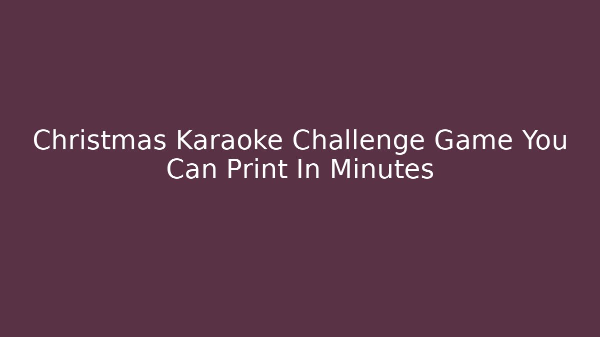 Christmas Karaoke Challenge Game You Can Print In Minutes