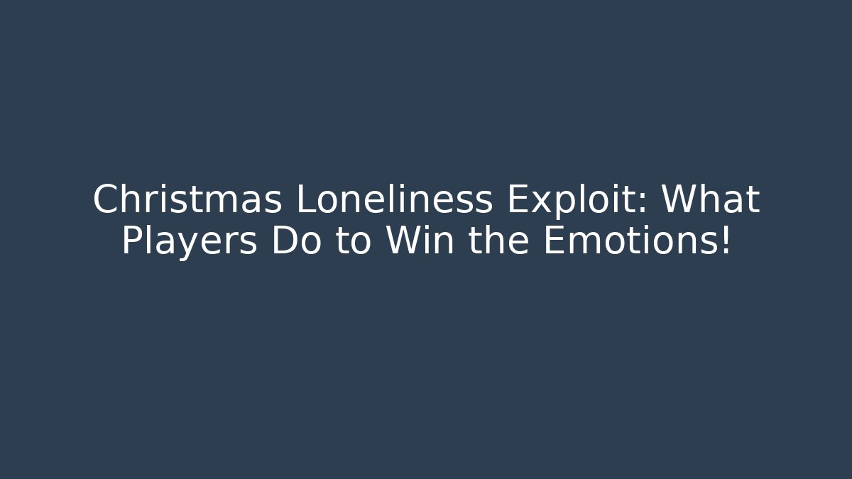 Christmas Loneliness Exploit: What Players Do to Win the Emotions!