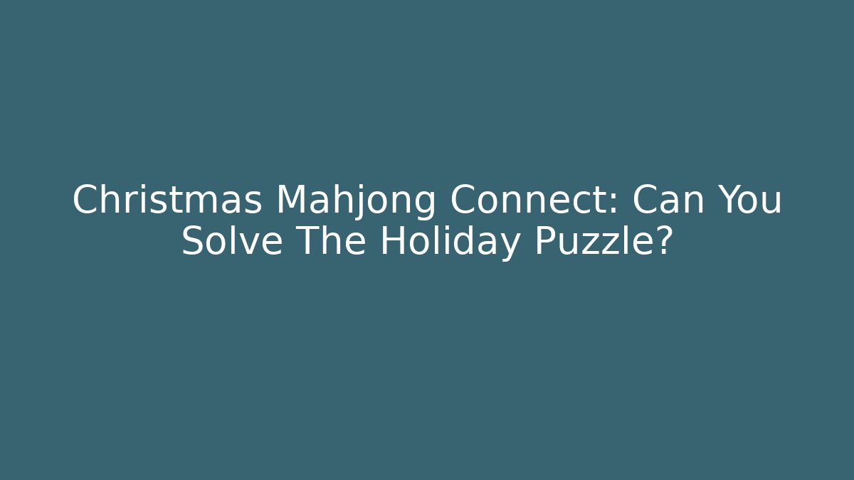 Christmas Mahjong Connect: Can You Solve The Holiday Puzzle?