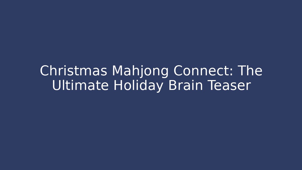 Christmas Mahjong Connect: The Ultimate Holiday Brain Teaser