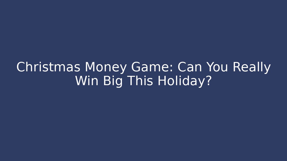 Christmas Money Game: Can You Really Win Big This Holiday?