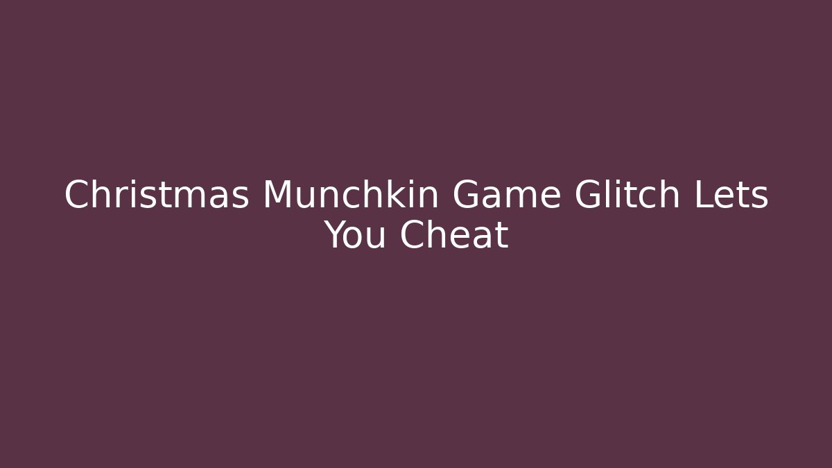 Christmas Munchkin Game Glitch Lets You Cheat