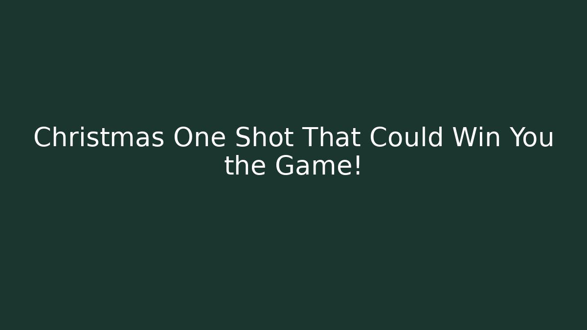 Christmas One Shot That Could Win You the Game!