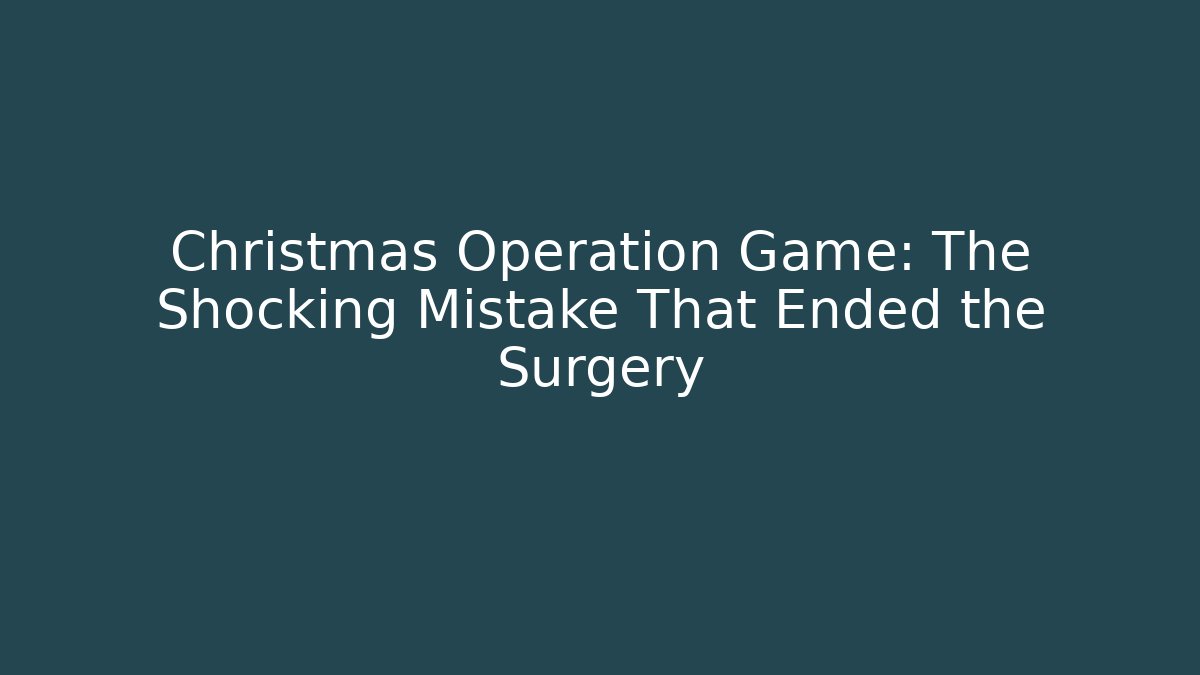 Christmas Operation Game: The Shocking Mistake That Ended the Surgery - Create More Assets