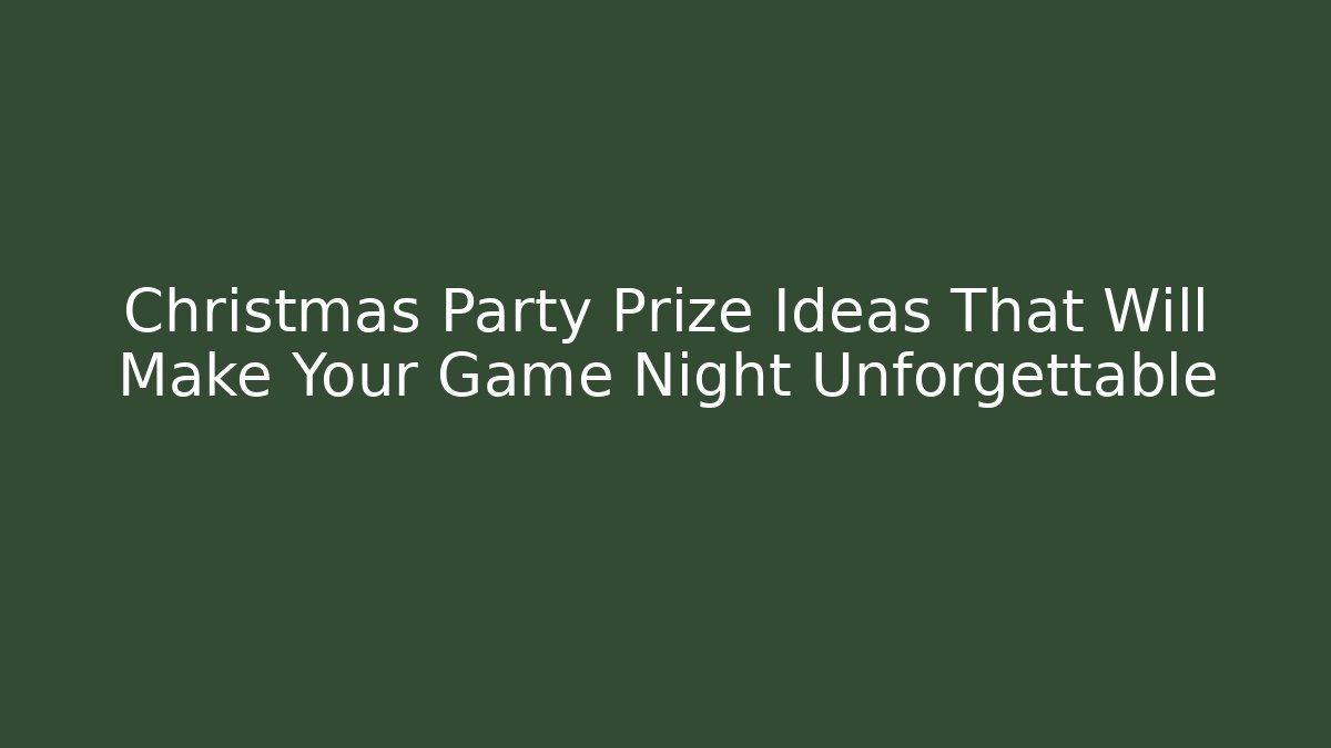 Christmas Party Prize Ideas That Will Make Your Game Night Unforgettable
