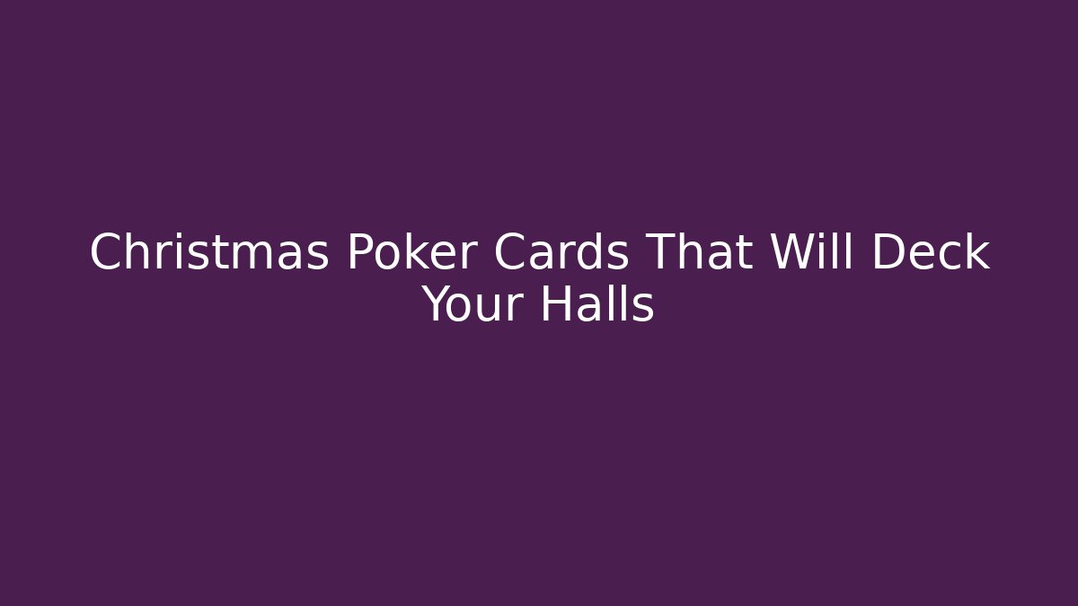 Christmas Poker Cards That Will Deck Your Halls