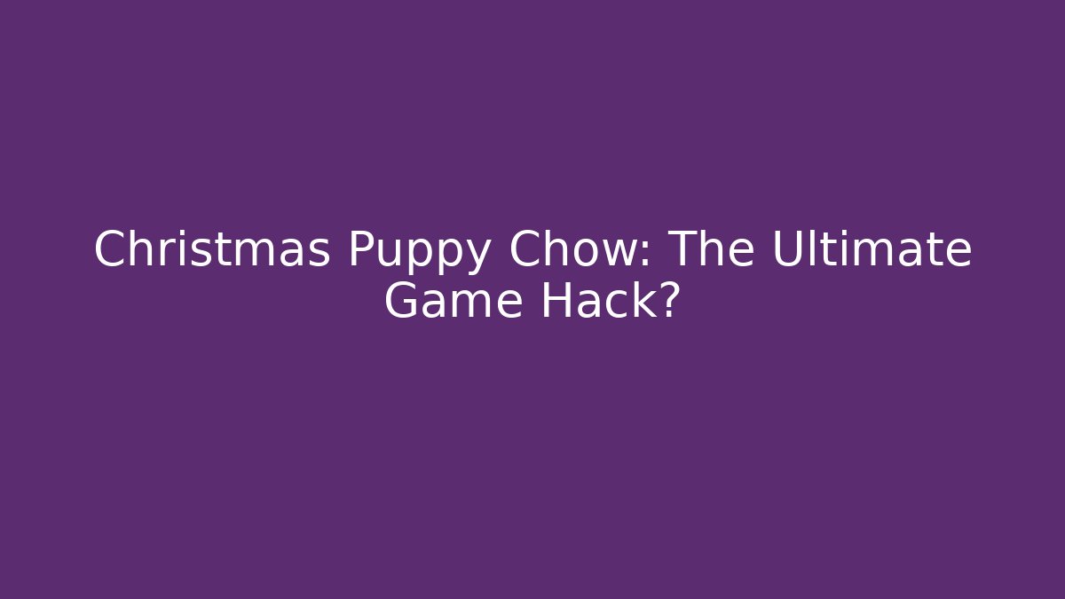 Christmas Puppy Chow: The Ultimate Game Hack?
