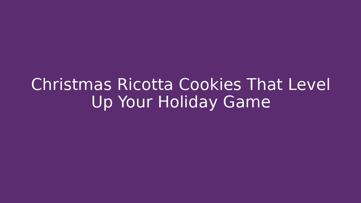 Christmas Ricotta Cookies That Level Up Your Holiday Game