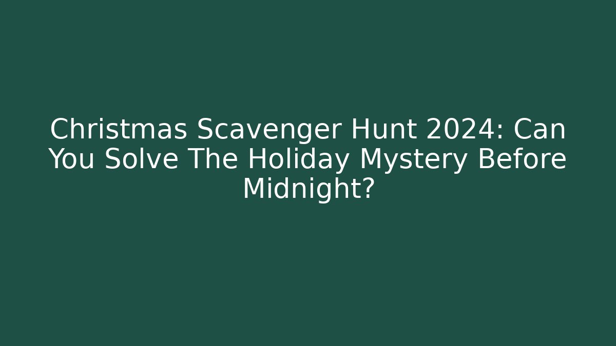 Christmas Scavenger Hunt 2024: Can You Solve The Holiday Mystery Before Midnight?