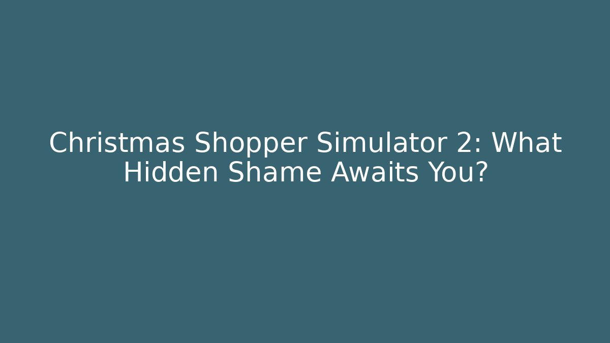 Christmas Shopper Simulator 2: What Hidden Shame Awaits You?