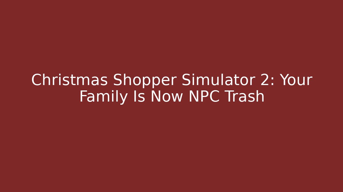 Christmas Shopper Simulator 2: Your Family Is Now NPC Trash