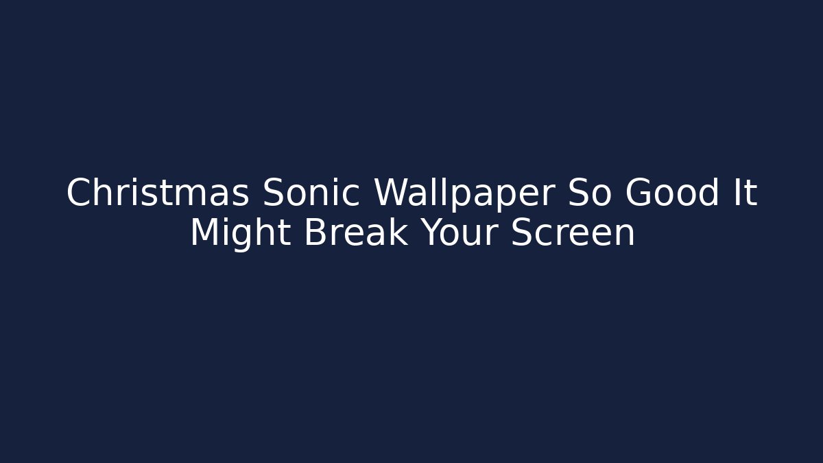 Christmas Sonic Wallpaper So Good It Might Break Your Screen