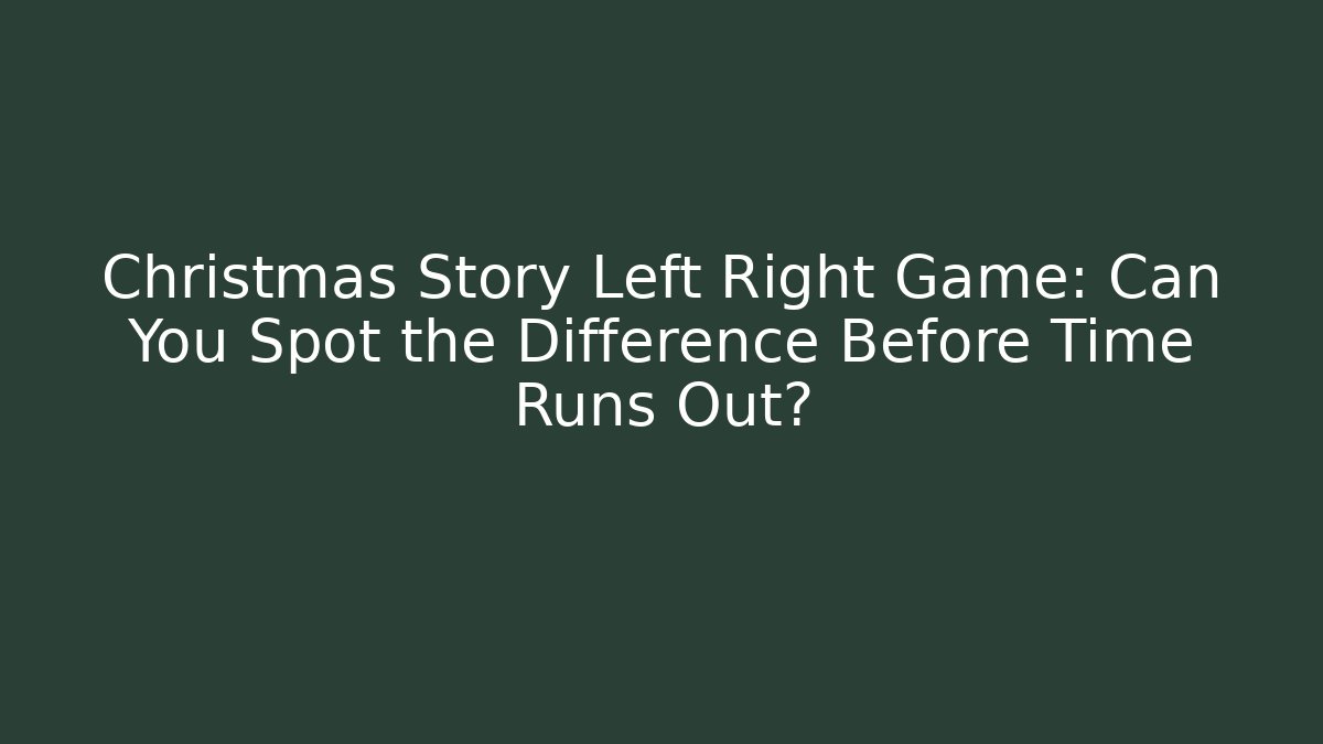 Christmas Story Left Right Game: Can You Spot the Difference Before Time Runs Out?