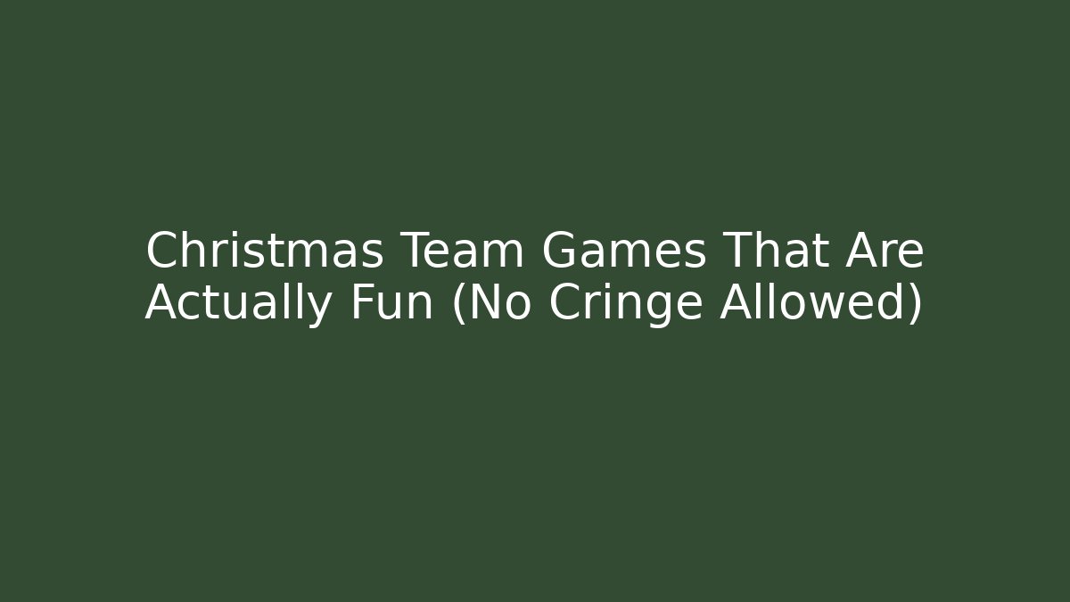 Christmas Team Games That Are Actually Fun (No Cringe Allowed)