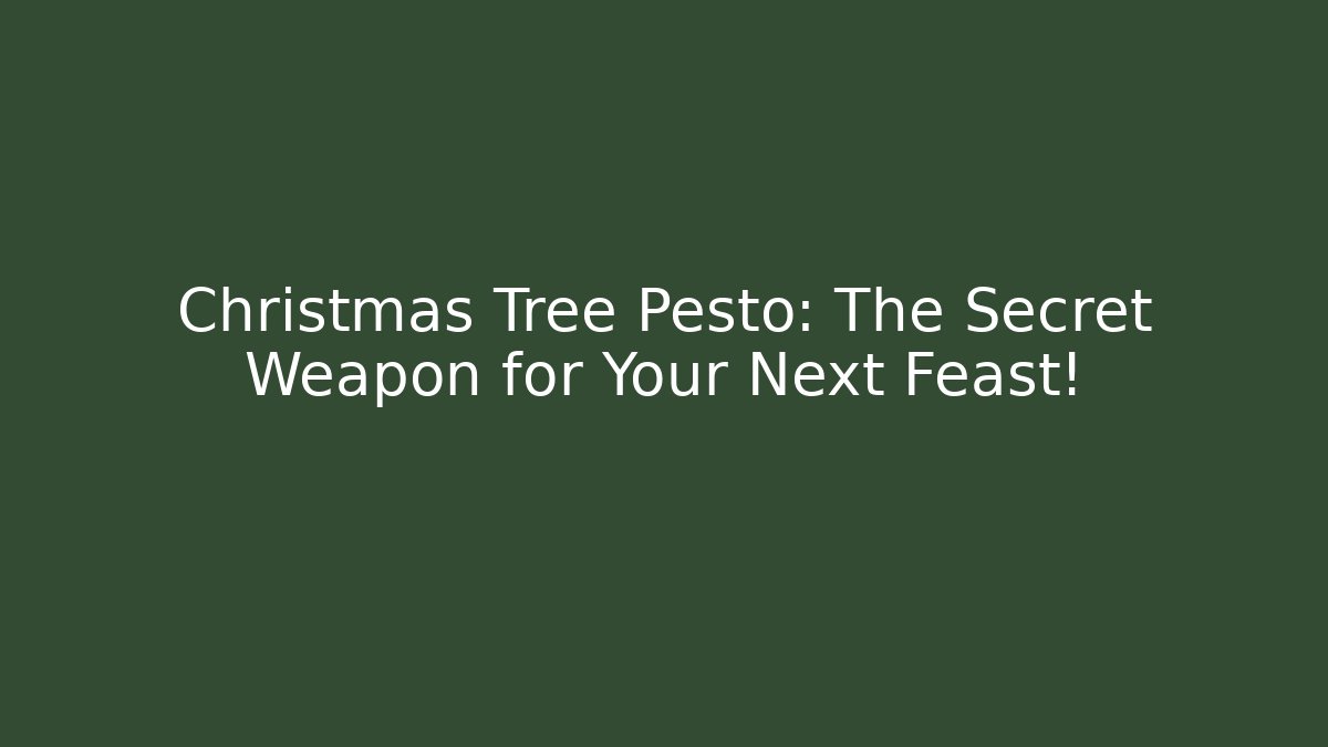 Christmas Tree Pesto: The Secret Weapon for Your Next Feast!