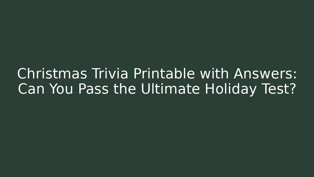 Christmas Trivia Printable with Answers: Can You Pass the Ultimate Holiday Test?