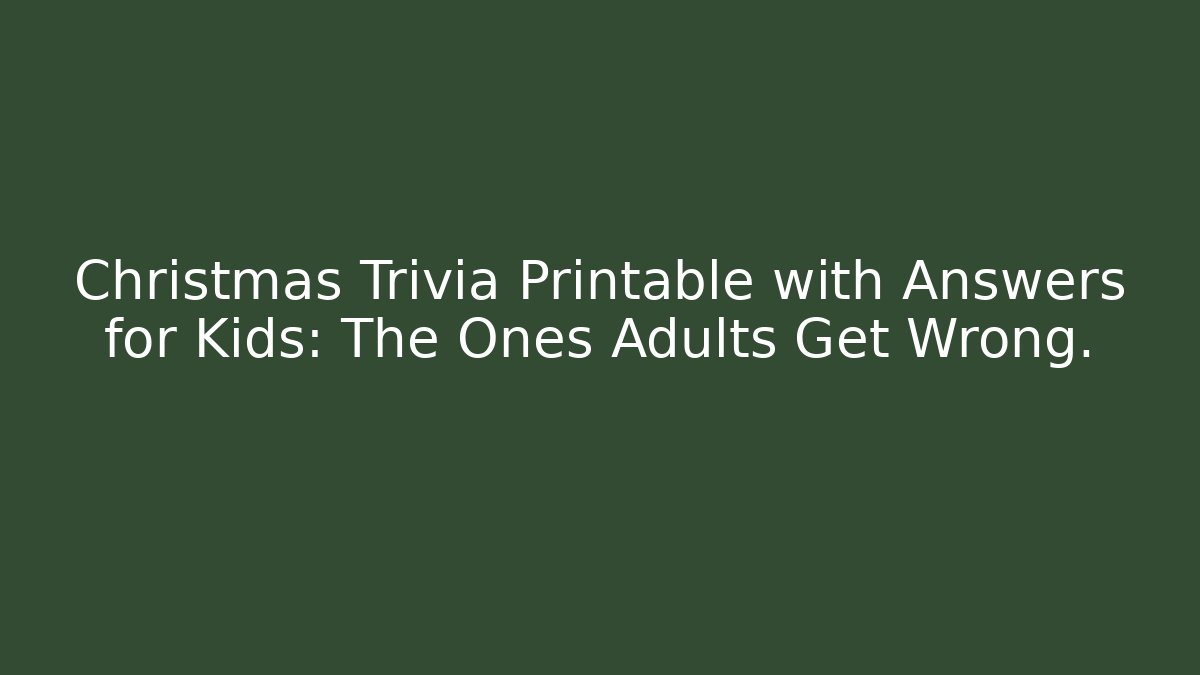 Christmas Trivia Printable with Answers for Kids: The Ones Adults Get Wrong.