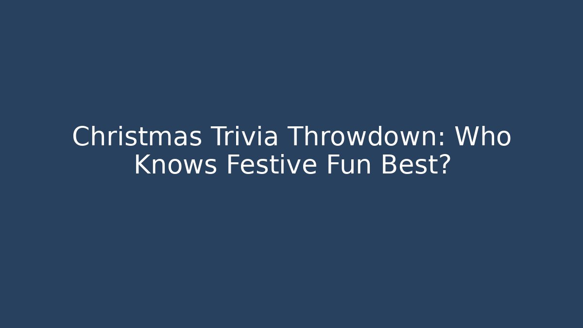 Christmas Trivia Throwdown: Who Knows Festive Fun Best?