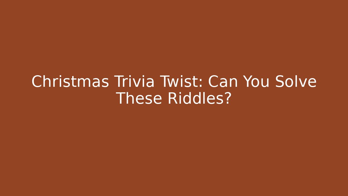 Christmas Trivia Twist: Can You Solve These Riddles?