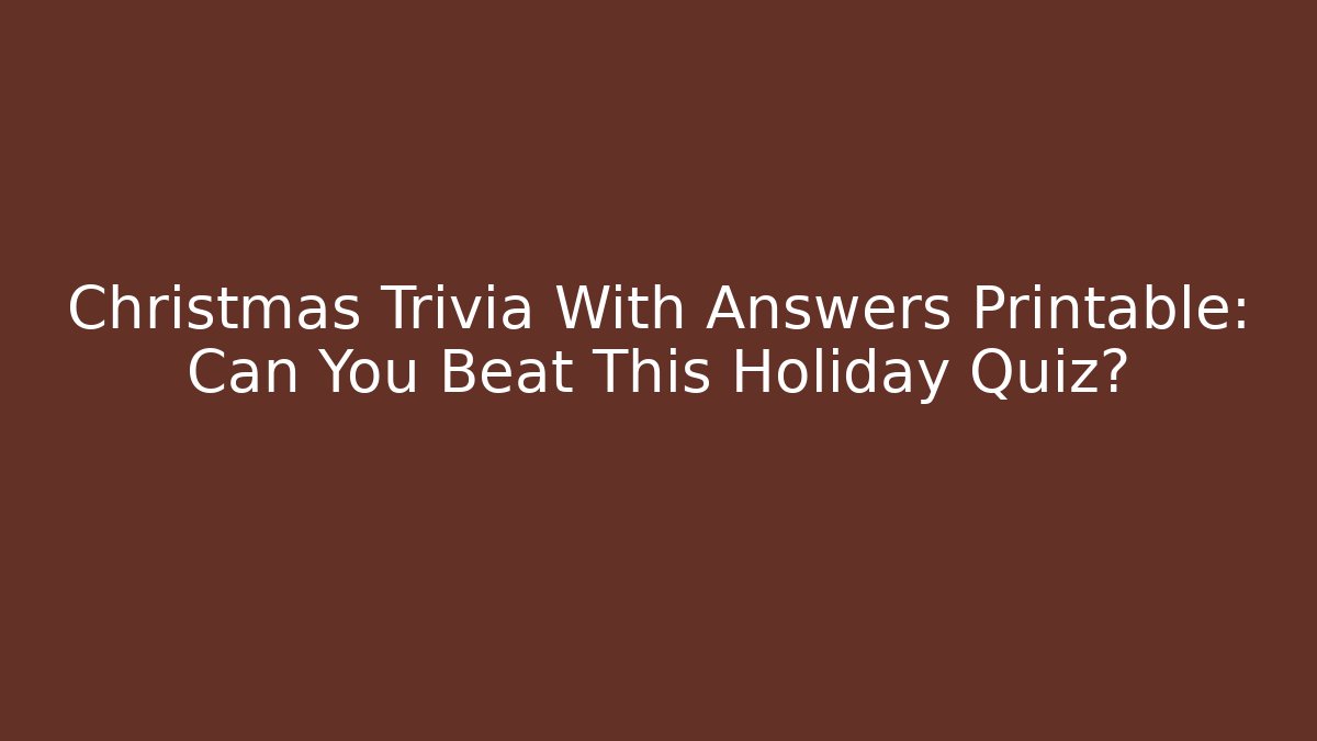 Christmas Trivia With Answers Printable: Can You Beat This Holiday Quiz?
