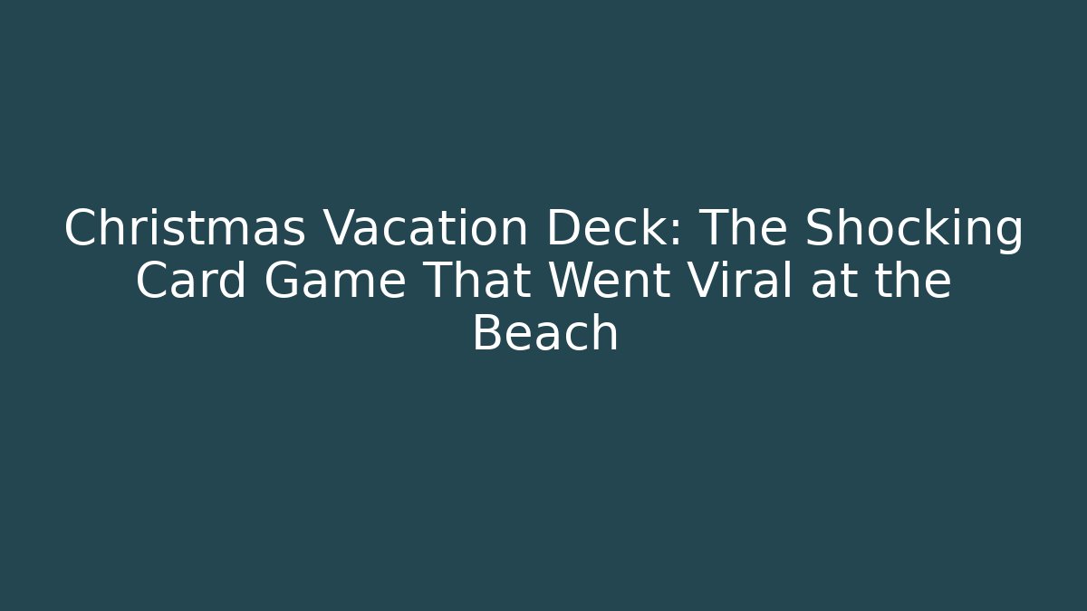 Christmas Vacation Deck: The Shocking Card Game That Went Viral at the Beach