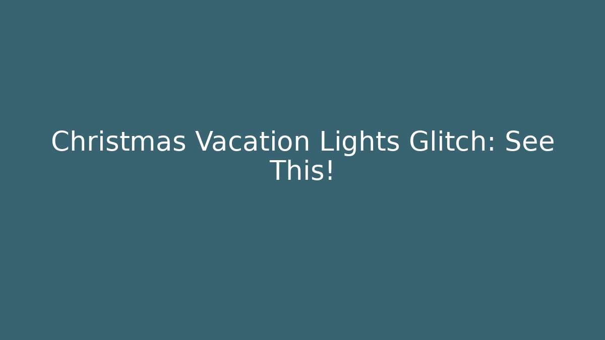 Christmas Vacation Lights Glitch: See This!