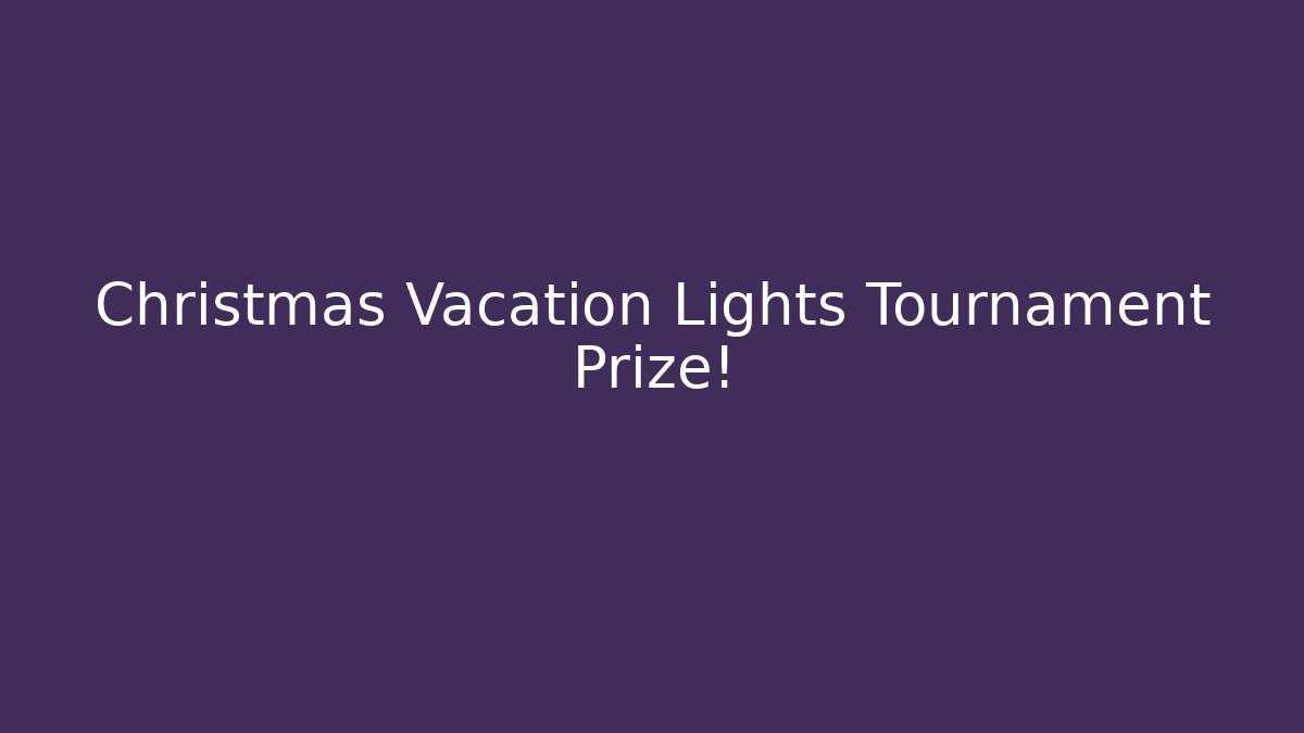 Christmas Vacation Lights Tournament Prize!