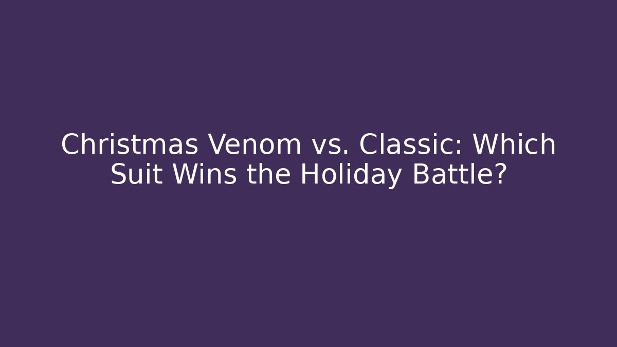 Christmas Venom vs. Classic: Which Suit Wins the Holiday Battle?