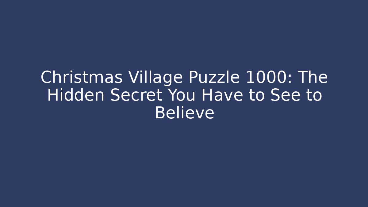 Christmas Village Puzzle 1000: The Hidden Secret You Have to See to Believe