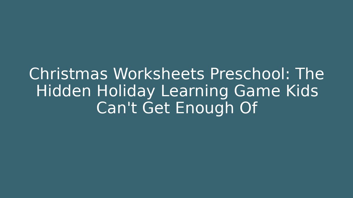 Christmas Worksheets Preschool: The Hidden Holiday Learning Game Kids Can’t Get Enough Of