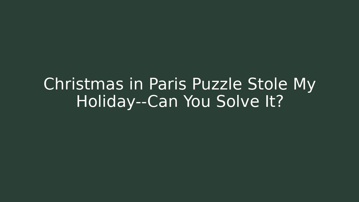 Christmas in Paris Puzzle Stole My Holiday—Can You Solve It?