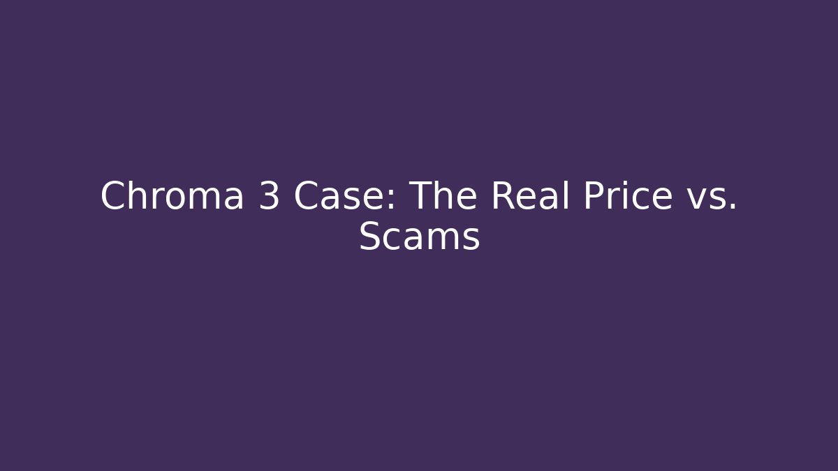 Chroma 3 Case: The Real Price vs. Scams