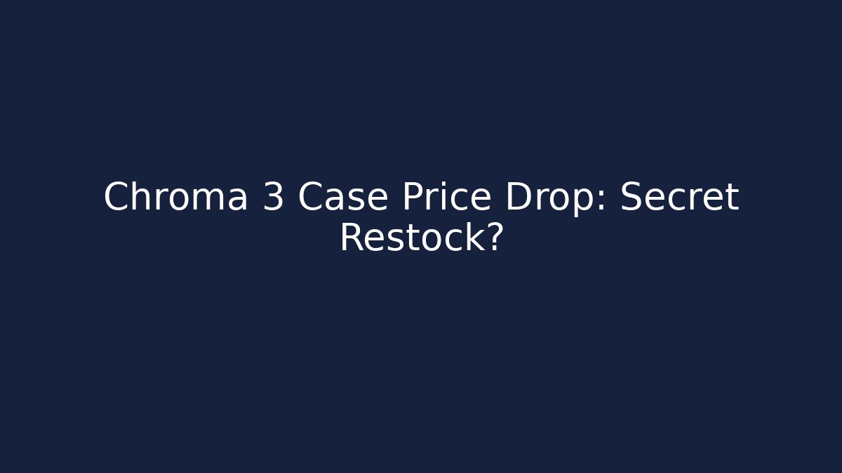 Chroma 3 Case Price Drop: Secret Restock?