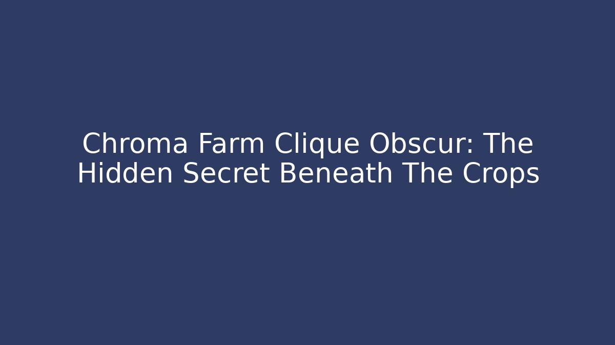 Chroma Farm Clique Obscur: The Hidden Secret Beneath The Crops
