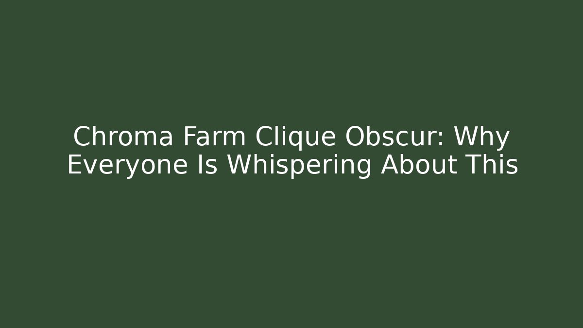 Chroma Farm Clique Obscur: Why Everyone Is Whispering About This