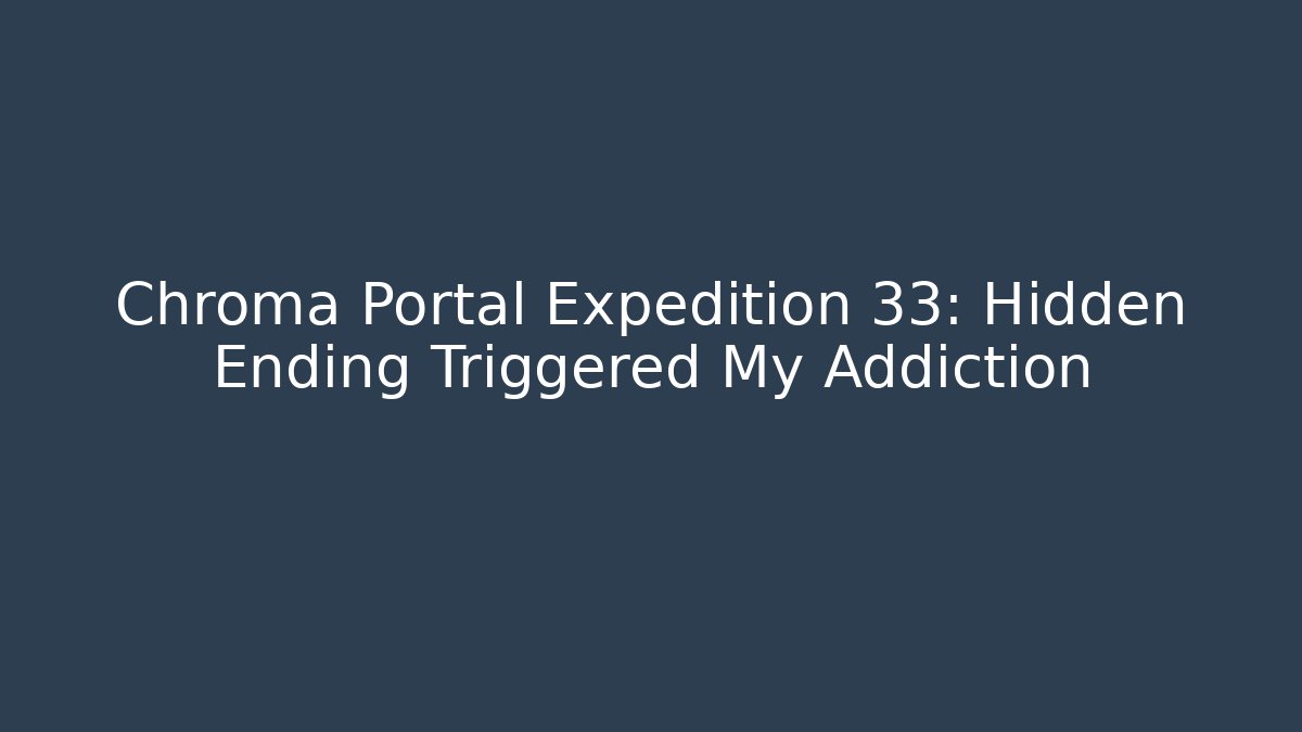 Chroma Portal Expedition 33: Hidden Ending Triggered My Addiction