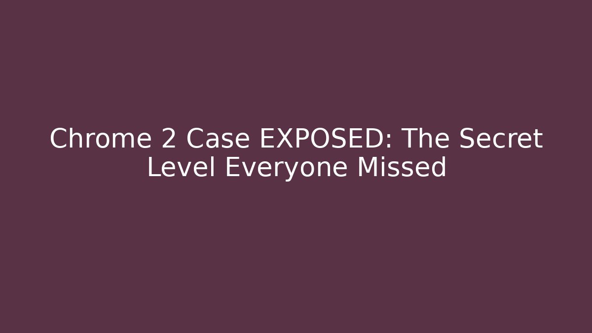 Chrome 2 Case EXPOSED: The Secret Level Everyone Missed