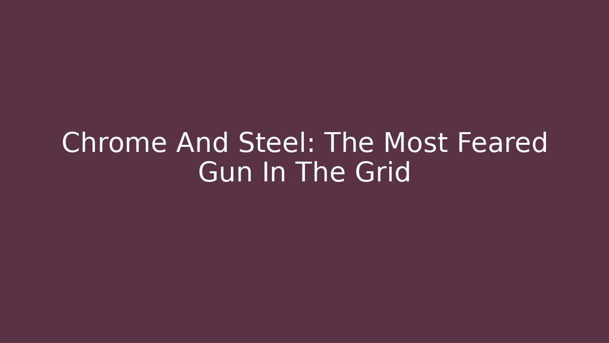 Chrome And Steel: The Most Feared Gun In The Grid