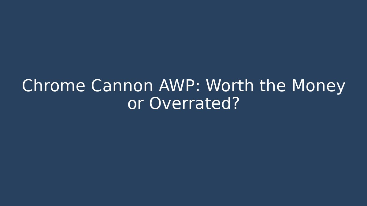 Chrome Cannon AWP: Worth the Money or Overrated?
