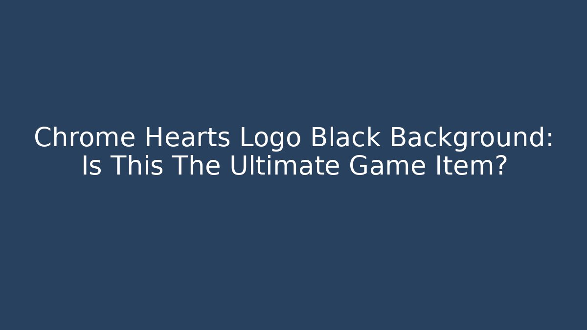 Chrome Hearts Logo Black Background: Is This The Ultimate Game Item?