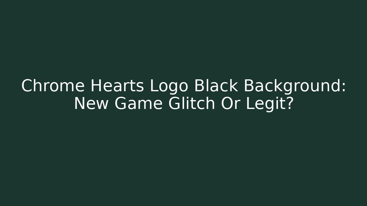 Chrome Hearts Logo Black Background: New Game Glitch Or Legit?