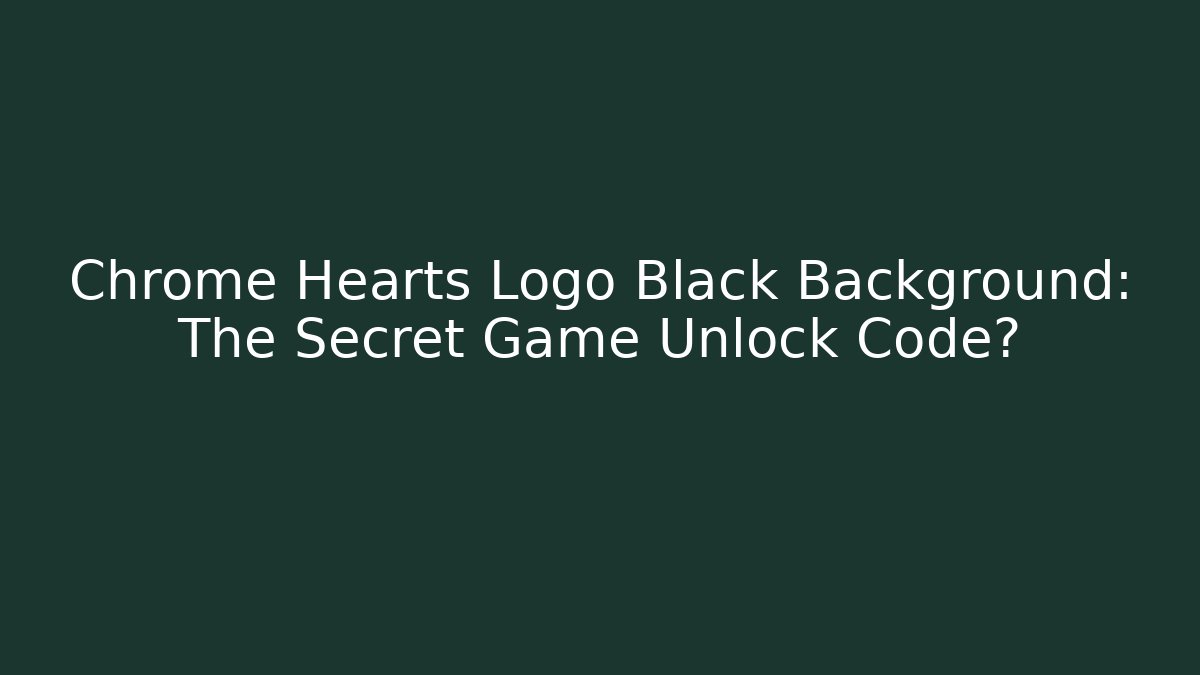 Chrome Hearts Logo Black Background: The Secret Game Unlock Code? - Create More Assets