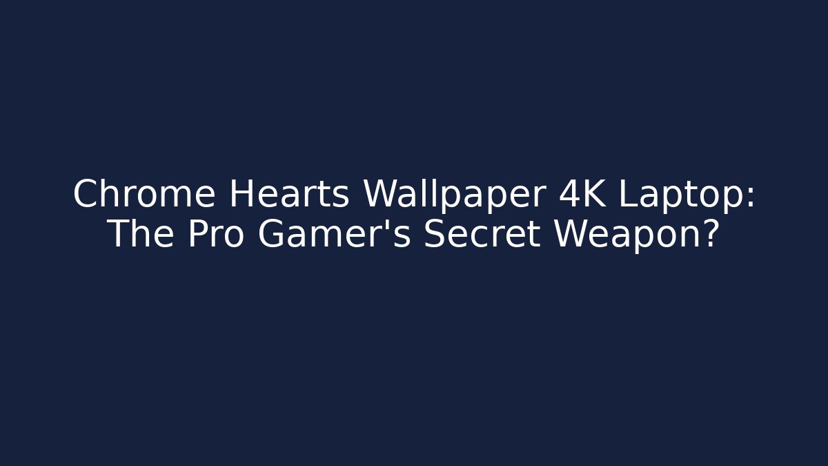 Chrome Hearts Wallpaper 4K Laptop: The Pro Gamer's Secret Weapon?