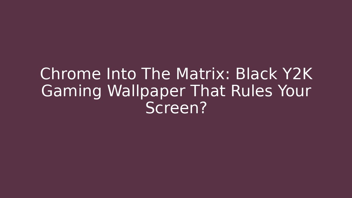 Chrome Into The Matrix: Black Y2K Gaming Wallpaper That Rules Your Screen?