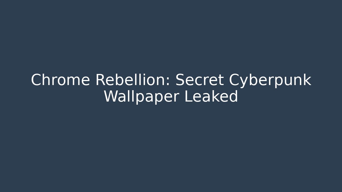 Chrome Rebellion: Secret Cyberpunk Wallpaper Leaked