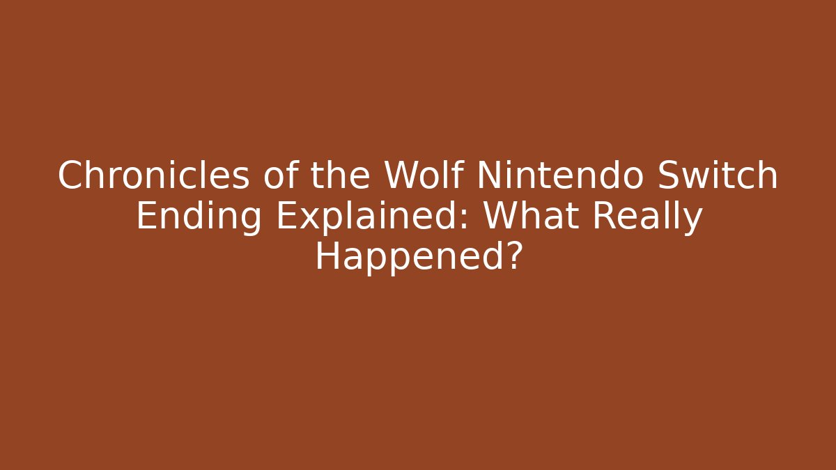 Chronicles of the Wolf Nintendo Switch Ending Explained: What Really Happened?