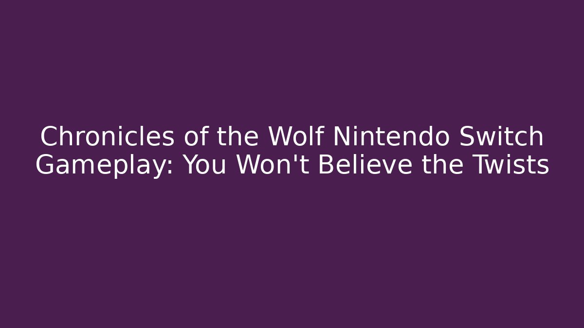 Chronicles of the Wolf Nintendo Switch Gameplay: You Won't Believe the Twists